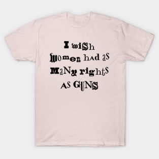 I Wish Women Had As Many Rights As Guns T-Shirt